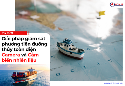 Giải pháp giám sát phương tiện đường thủy toàn diện Camera và Cảm biến nhiên liệu