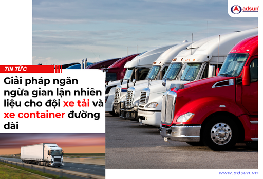 Giải pháp ngăn ngừa gian lận nhiên liệu cho đội xe tải và xe container đường dài