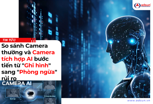 So sánh Camera thường và Camera tích hợp AI Bước tiến từ "Ghi hình" sang "Phòng ngừa" rủi ro